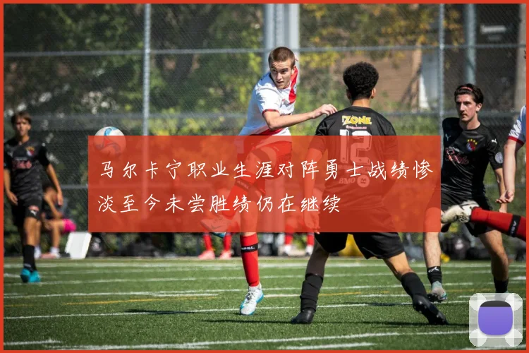 马尔卡宁职业生涯对阵勇士战绩惨淡至今未尝胜绩仍在继续