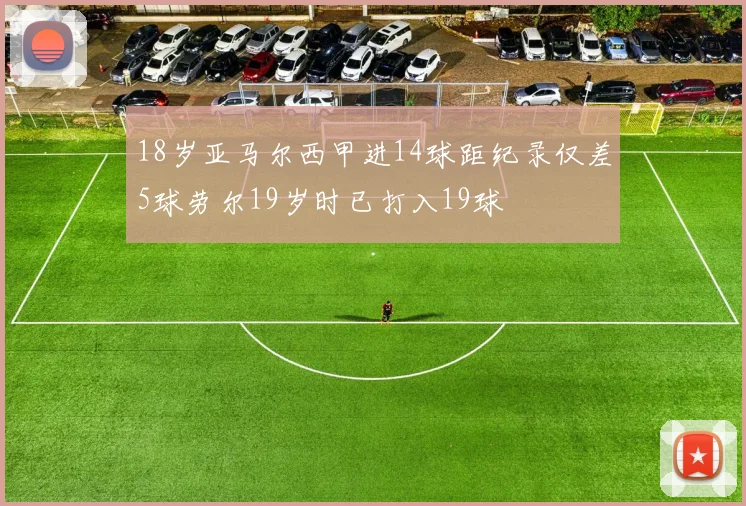 18岁亚马尔西甲进14球距纪录仅差5球劳尔19岁时已打入19球